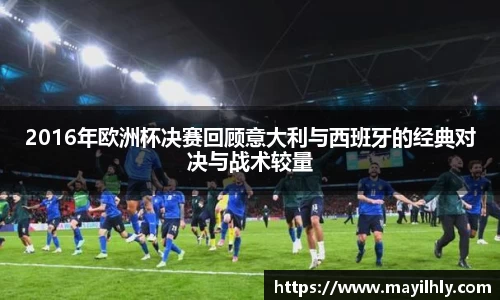 2016年欧洲杯决赛回顾意大利与西班牙的经典对决与战术较量